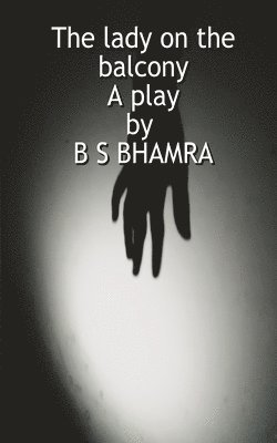 B S Bhamra, B. S. Bhamra, B S BHAMRA - lady on the balcony A play by B S BHAMRA, Häftad