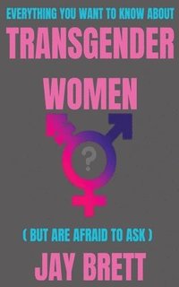 bokomslag Everything You Want To Know About Transgender Women