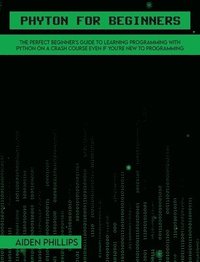 bokomslag Python for Beginners: A complete beginner's guide to learning Python with a programming-based introduction and a hands-on computer coding exercise
