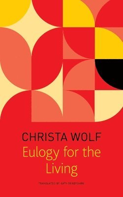 Christa Wolf, Katy Derbyshire, Gerhard Wolf - Eulogy for the Living – Taking Flight, Häftad