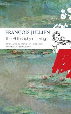 François Jullien, Krzysztof Fijalkowski, Michael Richardson - Philosophy of Living, Häftad