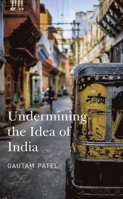 Gautam Patel - Undermining the Idea of India, Inbunden
