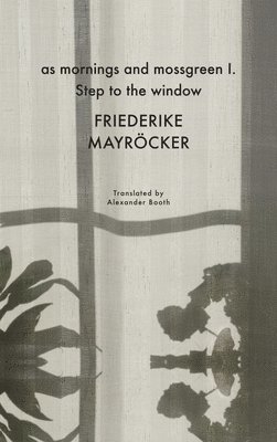 Friederike Mayröcker, Alexander Booth - as mornings and mossgreen I. Step to the window, Inbunden