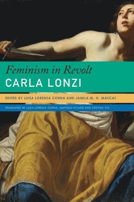 Carla Lonzi, Luisa Lorenza Corna, Jamila M. H. Mascat, Matthew Hyland, Cristina Viti, Luisa Lorenza Corna, Jamila M H Mascat - Feminism in Revolt – An Anthology, Häftad