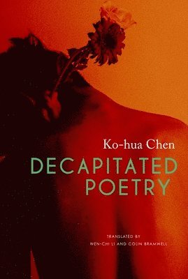 Ko–hua Chen, Wen–chi Li, Colin Bramwell - Decapitated Poetry, Häftad