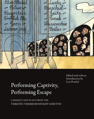 Lisa Peschel, Lisa Peschel - Performing Captivity, Performing Escape – Cabarets and Plays from the Terezín/Theresienstadt Ghetto, Häftad