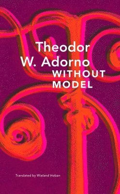 Theodor W. Adorno, Wieland Hoban, Theodor W Adorno - Without Model – Parva Aesthetica, Inbunden