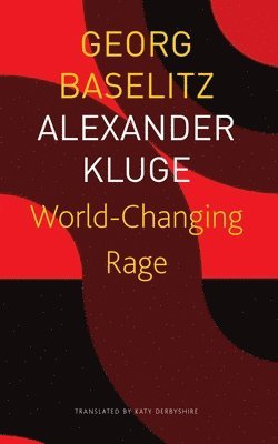 Georg Baselitz, Alexander Kluge, Katy Derbyshire - World–Changing Rage – News of the Antipodeans, Häftad