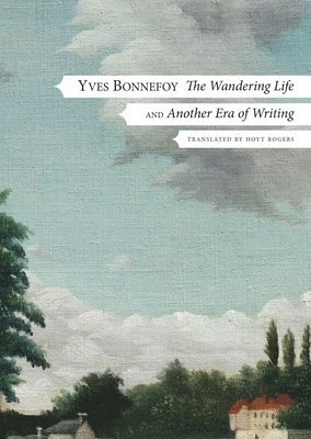 Yves Bonnefoy, Hoyt Rogers - Wandering Life – Followed by "Another Era of Writing", Inbunden