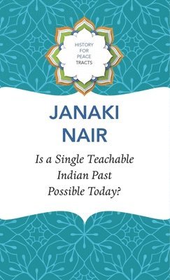 Janaki Nair - Is a Single Teachable Indian Past Possible Today?, Inbunden