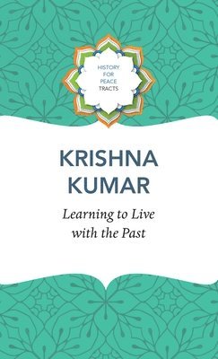 Krishna Kumar - Learning to Live with the Past, Inbunden