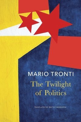 Mario Tronti - Twilight of Politics, Häftad
