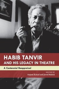 bokomslag Habib Tanvir and His Legacy in Theatre: A Centennial Reappraisal