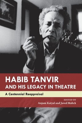 Anjum Katyal, Javed Malick - Habib Tanvir and His Legacy in Theatre, Inbunden