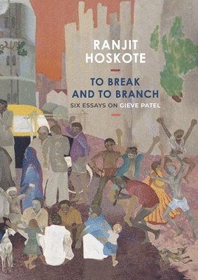 Ranjit Hoskote - To Break and to Branch, Inbunden