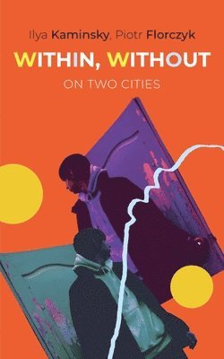 Ilya Kaminsky, Piotr Florczyk - Within, Without: On Two Cities, Häftad