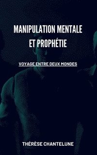 bokomslag Manipulation Mentale et Prophtie - Voyage entre deux Mondes