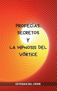 bokomslag Profecías, Secretos y la Hipnosis del Vórtice: Primer libro de fantasía de la saga épica la Oscura Manipulación del Vórtice