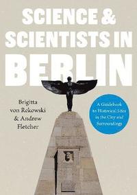 bokomslag Science & Scientists in Berlin. A Guidebook to Historical Sites in the City and Surroundings