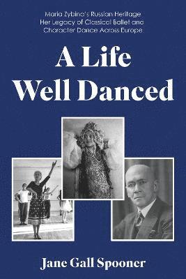 bokomslag A Life Well Danced: Maria Zybinas Russian Heritage Her Legacy of Classical Ballet and Character Dance Across Europe