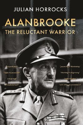 Julian Horrocks - Alanbrooke The Reluctant Warrior, Inbunden