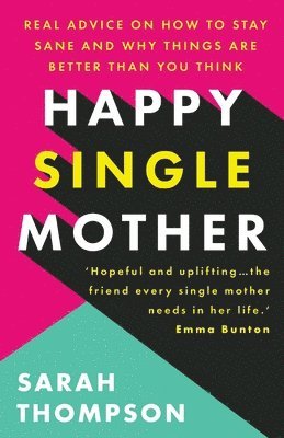 bokomslag Happy Single Mother: Real advice on how to stay sane and why things are better than you think