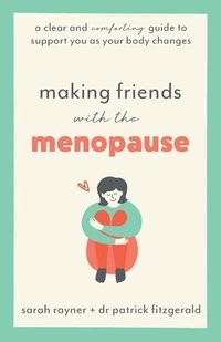 bokomslag Making Friends with the Menopause: A clear and comforting guide to support you as your body changes