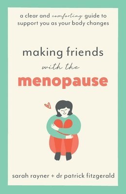 Making Friends with the Menopause: A clear and comforting guide to support you as your body changes 1