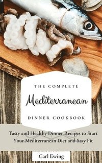 bokomslag The Complete Mediterranean Dinner Cookbook