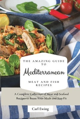 bokomslag The Amazing Guide to Mediterranean Meat and Fish Recipes