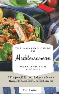 bokomslag The Amazing Guide to Mediterranean Meat and Fish Recipes
