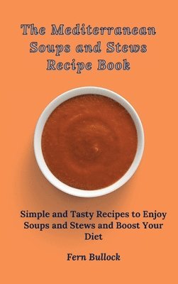 The Mediterranean Soups and Stews Recipe Book 1
