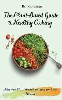 bokomslag The Plant- Based Guide to Healthy Cooking