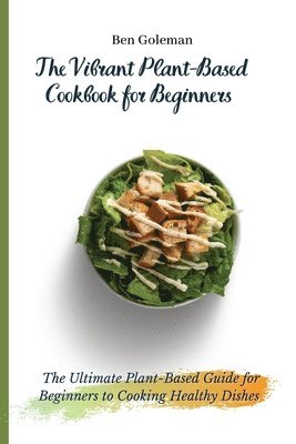 bokomslag The Vibrant Plant-Based Cookbook for Beginners