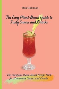 bokomslag The Easy Plant- Based Guide to Tasty Sauces and Drinks