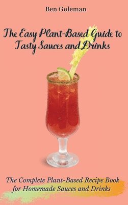 bokomslag The Easy Plant- Based Guide to Tasty Sauces and Drinks