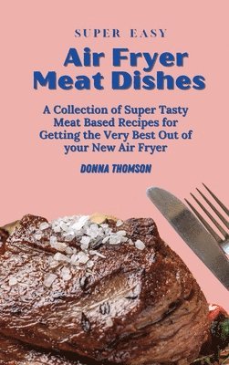 Donna Thomson - Super Easy Air Fryer Meat Dishes, Inbunden