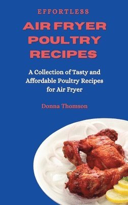 Donna Thomson - Effortless Air Fryer Poultry Recipes, Inbunden