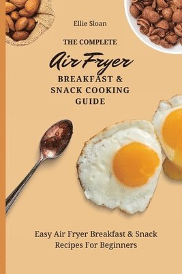 bokomslag The Complete Air Fryer Breakfast & Snack Cooking Guide