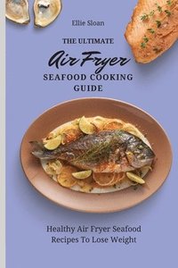 bokomslag The Ultimate Air Fryer Seafood Cooking Guide