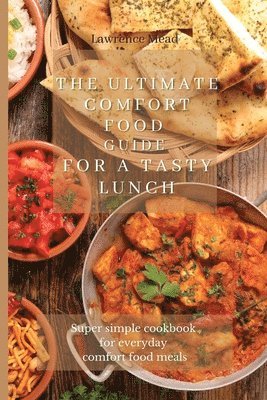 Lawrence Mead - Ultimate Comfort Food Guide For A Tasty Lunch, Häftad