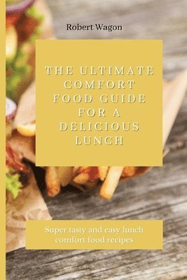 The Ultimate Comfort Food Guide for A Delicious Lunch 1