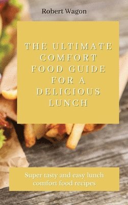 The Ultimate Comfort Food Guide for A Delicious Lunch 1