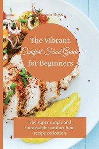 bokomslag The Vibrant Comfort Food Guide for Beginners