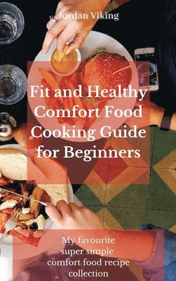 bokomslag Fit and Healthy Comfort Food Cooking Guide for Beginners