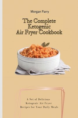 The Complete Ketogenic Air Fryer Cookbook 1