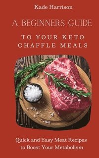 bokomslag A Beginner Guide to Your Keto Chaffle Meals