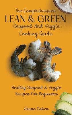 Jesse Cohen - Comprehensive Lean & Green Seafood And Veggie Cooking Guide, Inbunden