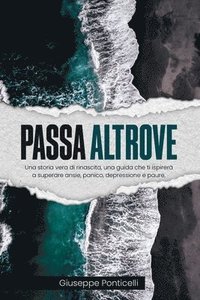 bokomslag Passa Altrove: Una storia vera di rinascita, una guida che ti ispirerà a superare ansie, panico, depressione e paure.