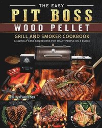 bokomslag The Easy Pit Boss Wood Pellet Grill And Smoker Cookbook